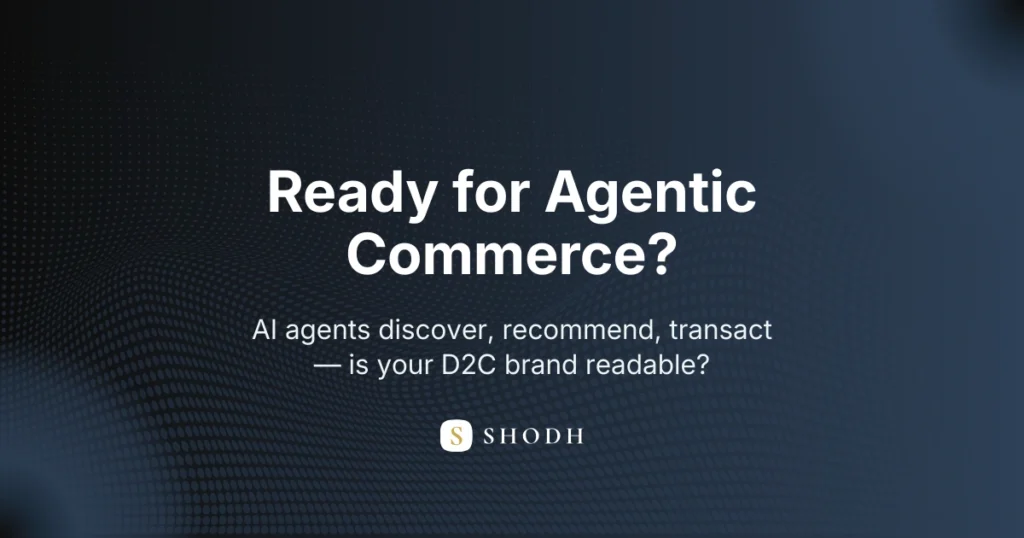 Agentic Commerce is not a future scenario for Indian D2C brands. The infrastructure is live. The question is whether your brand is ready to be discovered, recommended, and transacted by AI.